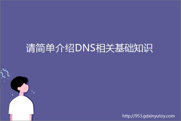 请简单介绍DNS相关基础知识